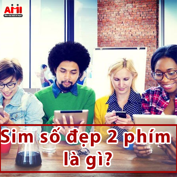 Hiểu hơn thực hư về sim số đẹp 2 phím