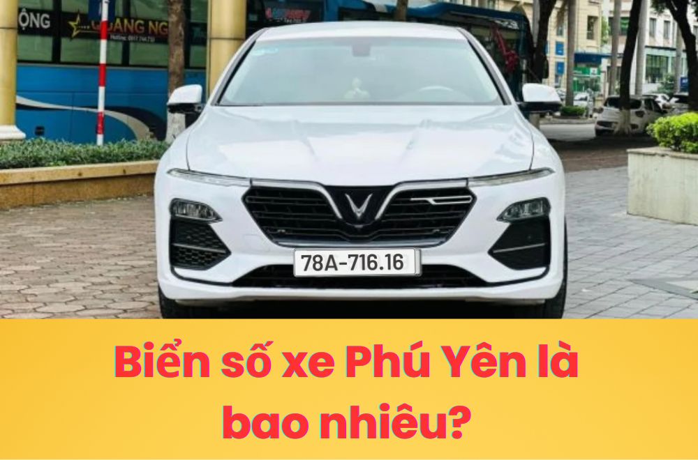 Biển số xe Phú Yên là bao nhiêu? Giải mã ký hiệu & cách chọn biển số đẹp phong thủy