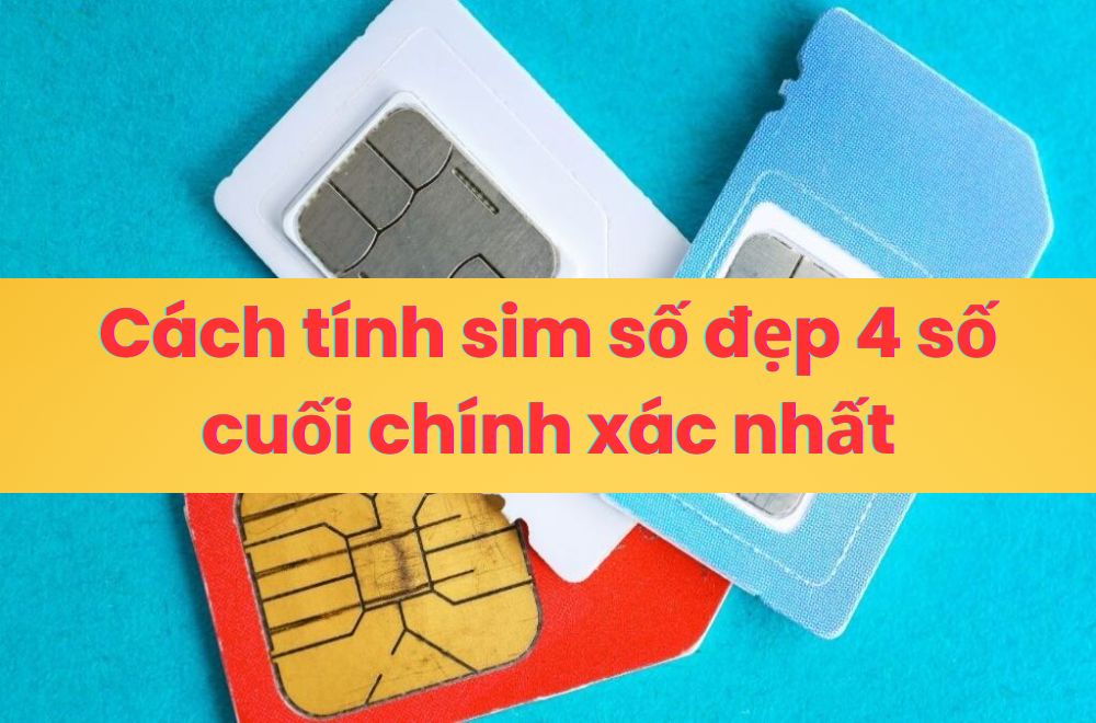 Cách tính sim số đẹp 4 số cuối chính xác nhất cho phong thủy tài lộc