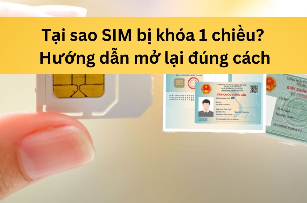 Tại sao SIM bị khóa 1 chiều? Hướng dẫn mở lại SIM đúng cách, không mất số