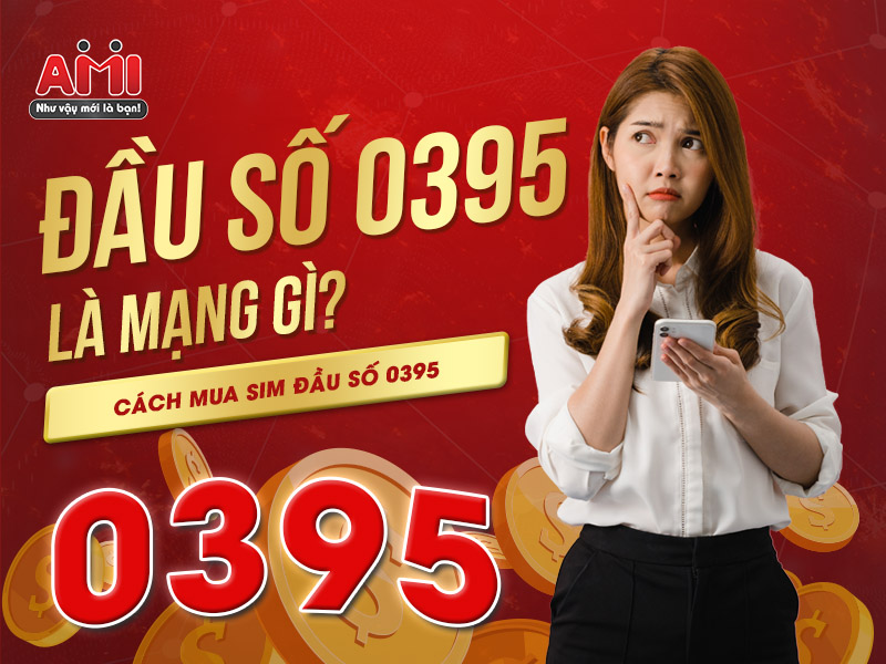 Đầu Số 0395 Là Mạng Gì? Cách Chọn Sim Theo Mức Giá